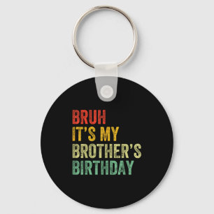 Bruh It's My Brother's Birthday Funny Bday Sister  Key Ring