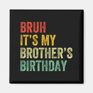 Bruh It's My Brother's Birthday Funny Bday Sister  Magnet