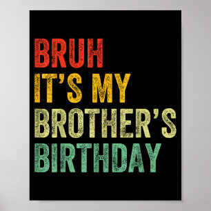 Bruh It's My Brother's Birthday Funny Bday Sister  Poster