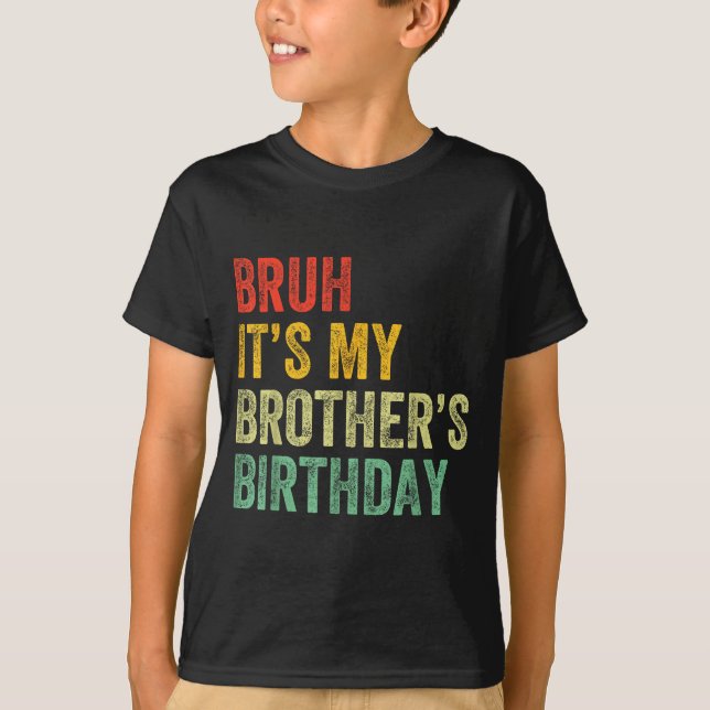Bruh It's My Brother's Birthday Funny Bday Sister  T-Shirt (Front)