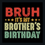 Bruh It's My Brother's Birthday Sisters Brothers Poster<br><div class="desc">Vintage funny design, Bruh It's my brother's birthday for women men, girls and boys. Cute outfit for brother and sister who love to celebrate birthdate in style. Awesome sisters and brothers family matching tees for birthdays party. Funny family matching vintage apparel for brothers and sisters to celebrate brother's birthday in...</div>