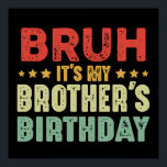 Bruh It's My Brother's Birthday Sisters Brothers Poster<br><div class="desc">Vintage funny design, Bruh It's my brother's birthday for women men, girls and boys. Cute outfit for brother and sister who love to celebrate birthdate in style. Awesome sisters and brothers family matching tees for birthdays party. Funny family matching vintage apparel for brothers and sisters to celebrate brother's birthday in...</div>