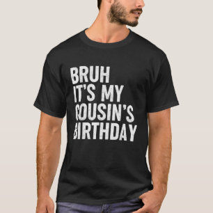 Bruh It's My Cousin's Birthday Funny Bday T-Shirt
