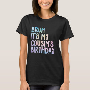Bruh It's My Cousin's Birthday Funny Tie Dye Sarca T-Shirt