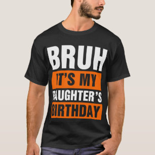 Bruh It's My Daughter's Birthday T-Shirt