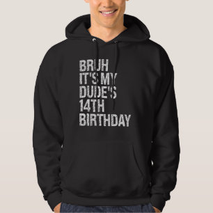 Bruh It's My Dude 14th Birthday Bro Buddy Happy Cr Hoodie