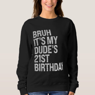 Bruh It's My Dude's 21st Birthday Buddy Happy Crow Sweatshirt