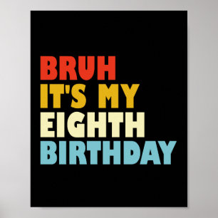 Bruh It's My Eighth Birthday Funny 8 Year Old Poster