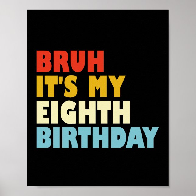Bruh It's My Eighth Birthday Funny 8 Year Old Poster (Front)