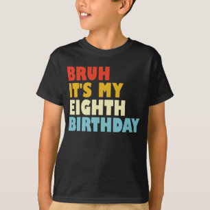 Bruh It's My Eighth Birthday Funny 8 Year Old T-Shirt