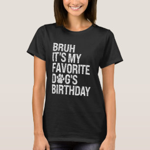 Bruh It's My Favourite Dog's Birthday Paw Pets Pup T-Shirt