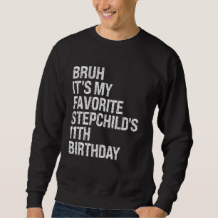 Bruh It's My Favourite Stepchild's 11th Birthday C Sweatshirt