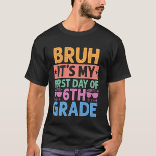 Bruh It's My First Day Of 6th Grade Teacher Back T T-Shirt
