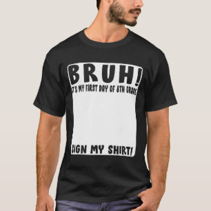 Bruh Its My First Day Of 8th Grade Student Signatu T-Shirt