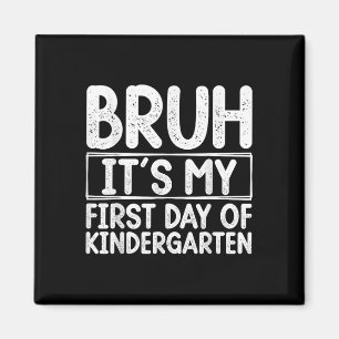 Bruh Its My First Day Of Kindergarten Back To Scho Magnet