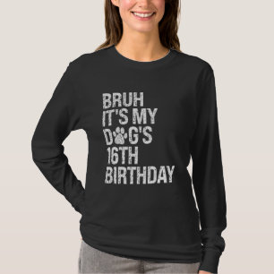 Bruh It's My Funny Dog's 16th Birthday Paw Pet Pup T-Shirt