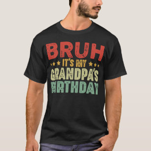 Bruh It's My Grandpa's Birthday Funny Grandpa T-Shirt