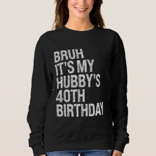Bruh It's My Hubby's 40th Birthday King Couple Hap Sweatshirt