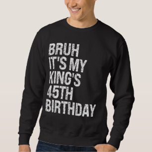 Bruh It's My King's 45th Birthday Bro Crown Happy Sweatshirt