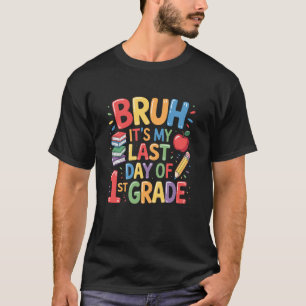 Bruh It's My Last Day of 1St Grade, First Grader T T-Shirt