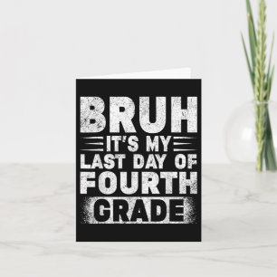 Bruh Its My Last Day Of 4th Grade Teacher Gradutat Card