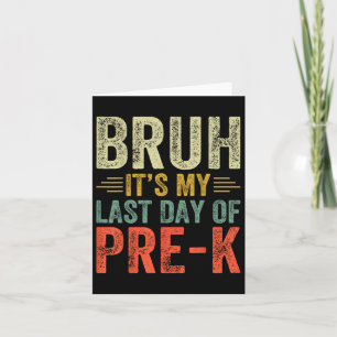 Bruh Its My Last Day Of Pre-k Last Day Of School T Card