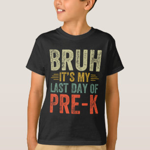 Bruh Its My Last Day Of Pre-k Last Day Of School T T-Shirt