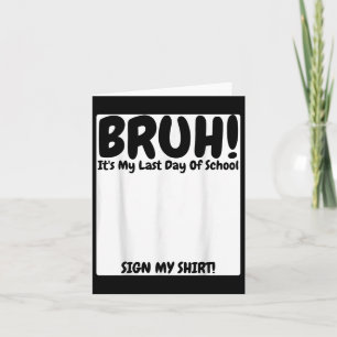Bruh Its My Last Day Of School Sign My Card
