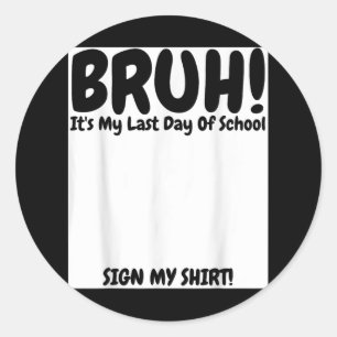 Bruh Its My Last Day Of School Sign My  Classic Round Sticker