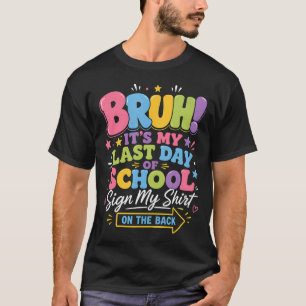 Bruh It's My Last Day Of School Sign My On The T-Shirt