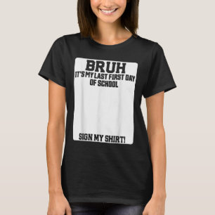 Bruh Its My Last First Day Of School Sign My  T-Shirt