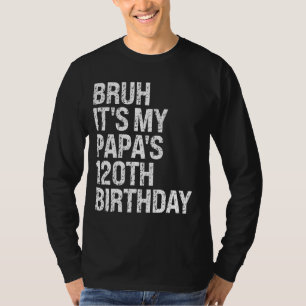 Bruh It's My Papa's 120th Birthday King Happy Crow T-Shirt