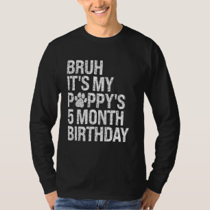 Bruh It's My Puppy's 5-Month Birthday Pet Dog Love T-Shirt