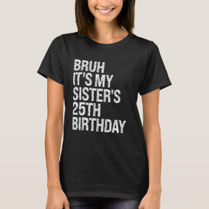 Bruh It's My Sister's 25th Birthday Queen Crown Ha T-Shirt