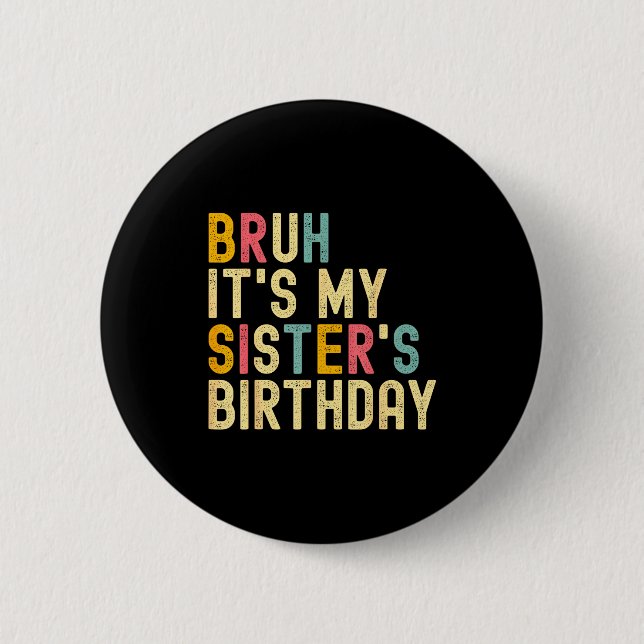Bruh It's My Sister's Birthday Funny Birthday Brot 6 Cm Round Badge (Front)