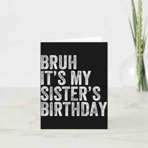 Bruh It's My Sister's Birthday Funny Birthday Brot Card