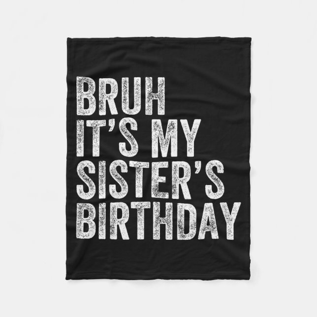 Bruh It's My Sister's Birthday Funny Birthday Brot Fleece Blanket (Front)