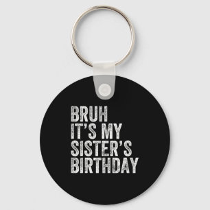 Bruh It's My Sister's Birthday Funny Birthday Brot Key Ring
