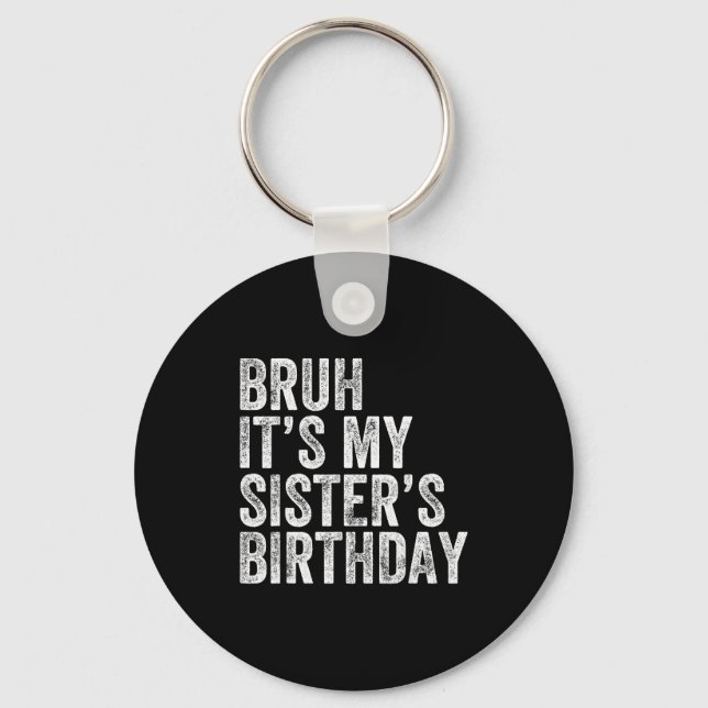 Bruh It's My Sister's Birthday Funny Birthday Brot Key Ring (Front)