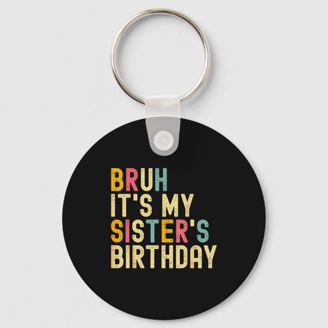 Bruh It's My Sister's Birthday Funny Birthday Brot Key Ring (Front)