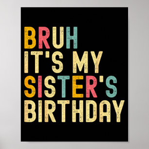 Bruh It's My Sister's Birthday Funny Birthday Brot Poster