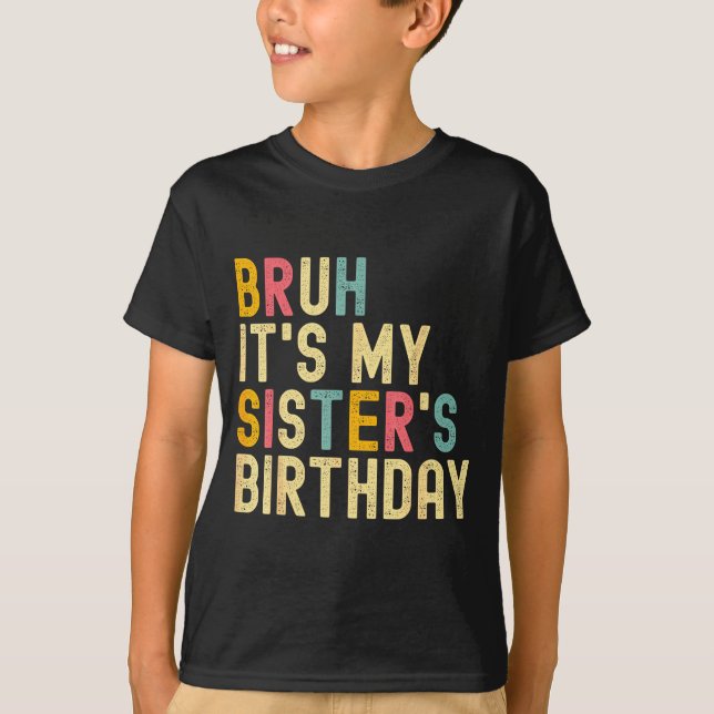 Bruh It's My Sister's Birthday Funny Birthday Brot T-Shirt (Front)