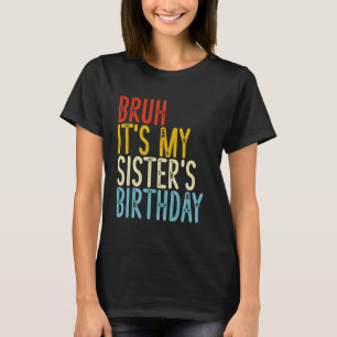 Bruh It's My Sister's Birthday Funny Happy Vintage T-Shirt