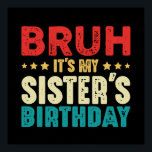 Bruh Its My Sister's Birthday Funny Sister Brother Poster<br><div class="desc">Bruh It's my sister's birthday, funny saying design for women men, girls and boys. Vintage outfit for brother and sister who love to celebrate birthdate in style. Awesome brothers and sisters family matching tees for birthdays party. Perfect family matching vintage apparel for brothers and sisters to celebrate sister's birthday in...</div>
