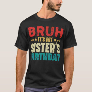 Bruh Its My Sister's Birthday Funny Sister Brother T-Shirt