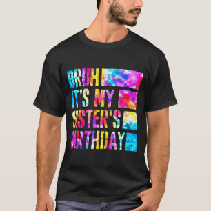 Bruh Its My Sisters Birthday Tie-dye Birthday Sist T-Shirt