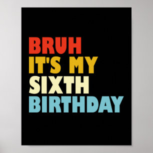 Bruh It's My Sixth Birthday 6 Year Old Girl Boy Poster