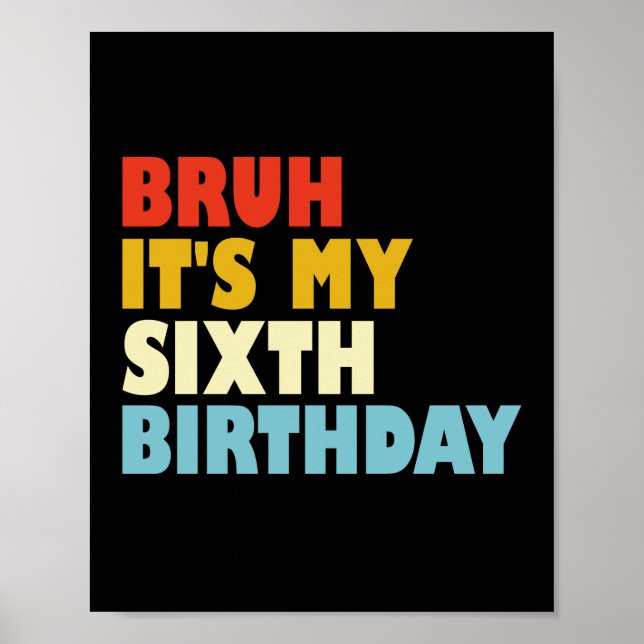 Bruh It's My Sixth Birthday 6 Year Old Girl Boy Poster (Front)