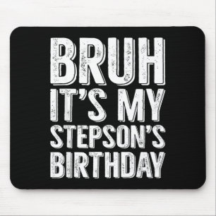 Bruh Its My Stepsons Birthday Party Stepson Family Mouse Pad