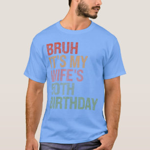 Bruh Its My Wifes 50th Birthday Queen 50 Year Old  T-Shirt